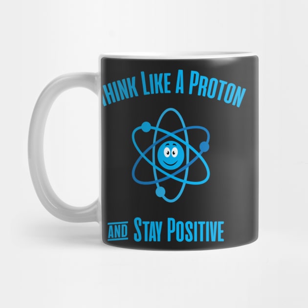 Think Like A Proton and Stay Positive by bojan17779